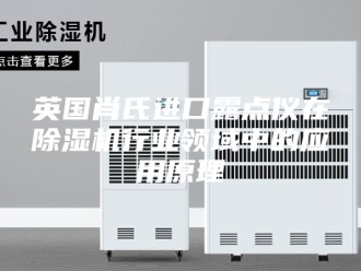 行业新闻英国肖氏进口露点仪在除湿机行业领域中的应用原理