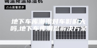 地下车库潮湿对车影响大吗,地下车库潮湿解决方案