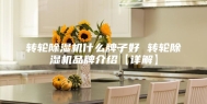 转轮除湿机什么牌子好 转轮除湿机品牌介绍【详解】