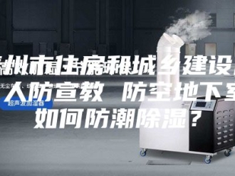 知识百科泰州市住房和城乡建设局 人防宣教 防空地下室如何防潮除湿？