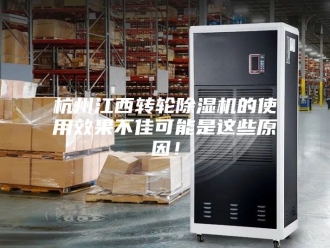 行业新闻杭州江西转轮除湿机的使用效果不佳可能是这些原因！