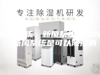 知识百科新风系统：新风系统除湿吗—新风系统是可以除湿的