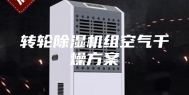 转轮除湿机组空气干燥方案
