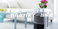 黑科技 篇一：今年夏天，我在北方买了一台除湿机