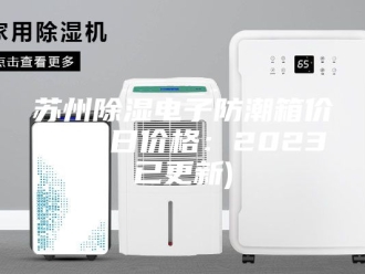 知识百科苏州除湿电子防潮箱价格(今日价格：2023已更新)