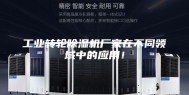 工业转轮除湿机厂家在不同领域中的应用！