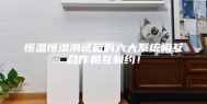 恒温恒湿测试箱的六大系统相互合作相互制约！