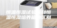恒温恒湿试验箱和恒温恒湿培养箱的区别