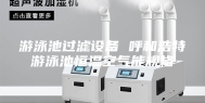游泳池过滤设备 呼和浩特游泳池恒温空气能规格