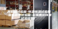 高低温试验箱-恒温恒湿试验箱-盐雾腐蚀试验箱-无锡惠尔环境试验设备厂