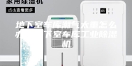 地下室车库潮气太重怎么办？地下室车库工业除湿机