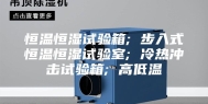 恒温恒湿试验箱; 步入式恒温恒湿试验室; 冷热冲击试验箱; 高低温