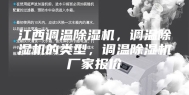 江西调温除湿机，调温除湿机的类型，调温除湿机厂家报价