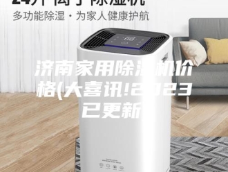 行业新闻济南家用除湿机价格(大喜讯!2023已更新)