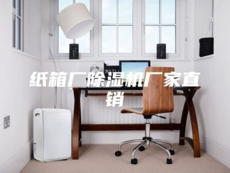 行业新闻纸箱厂除湿机厂家直销