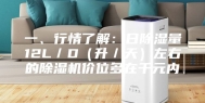 一、行情了解：日除湿量12L／D（升／天）左右的除湿机价位多在千元内