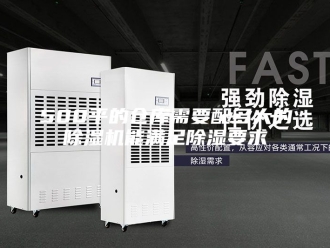 常见问题500平的仓库需要配多大的除湿机能满足除湿要求