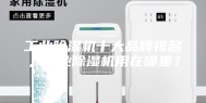 工业除湿机十大品牌排名，工业除湿机用在哪里？