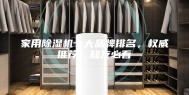 家用除湿机十大品牌排名，权威推荐，知友必看
