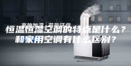 恒温恒湿空调的特点是什么？和家用空调有什么区别？