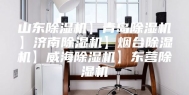 山东除湿机】青岛除湿机】济南除湿机】烟台除湿机】威海除湿机】东营除湿机
