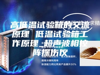 知识百科高低温试验箱的交流原理 低温试验箱工作原理_超声波相控阵探伤仪