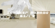 工业除湿机生产 游泳池除湿设备生产厂家