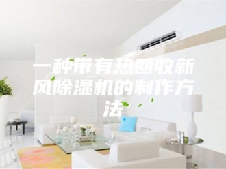 常见问题一种带有热回收新风除湿机的制作方法
