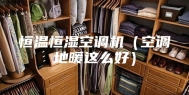 恒温恒湿空调机（空调地暖这么好）