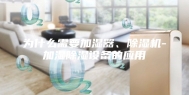为什么需要加湿器、除湿机-加湿除湿设备的应用