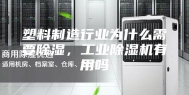 塑料制造行业为什么需要除湿，工业除湿机有用吗
