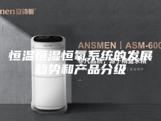 常见问题恒温恒湿恒氧系统的发展趋势和产品分级