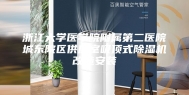 浙江大学医学院附属第二医院城东院区供应室吸顶式除湿机改造安装