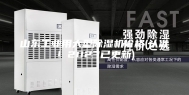 山东工业用大型除湿机价格(认准！2023已更新)