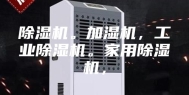 除湿机。加湿机，工业除湿机。家用除湿机，