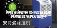 如何在使用恒温恒湿试验箱时降低故障的发生率？