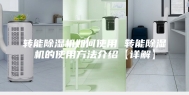 转能除湿机如何使用 转能除湿机的使用方法介绍【详解】