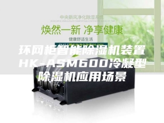行业新闻环网柜智能除湿机装置HK-ASM600冷凝型除湿机应用场景