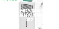 除湿机上的风量怎么衡量？如何选择标准的范围风量？