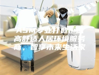知识百科ASM专业打造恒温高舒适人居环境服务商，智享未来生活家