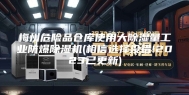 梅州危险品仓库使用大除湿量工业防爆除湿机(相信选择没错!2023已更新)