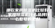 哪款家用除湿机比较好_家用除湿机什么品牌什么型号的更好