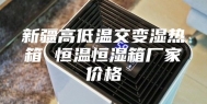 新疆高低温交变湿热箱 恒温恒湿箱厂家价格