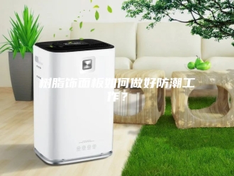 知识百科树脂饰面板如何做好防潮工作？